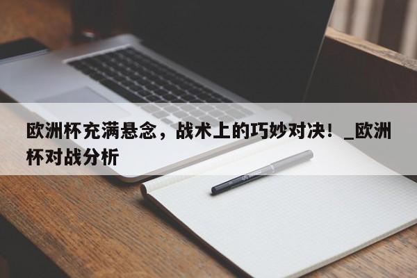 开云体育-欧洲杯充满悬念，战术上的巧妙对决！_欧洲杯对战分析